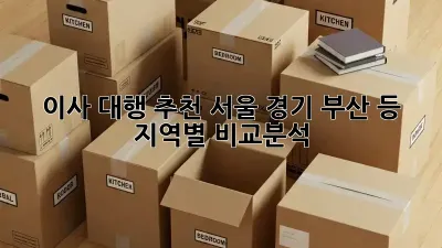 이사 대행 추천: 서울, 경기, 부산 등 지역별 비교분석