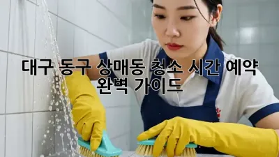 대구 동구 상매동 청소 시간 예약: 완벽 가이드
